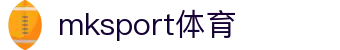 中国区|mksport体育|股份有限公司